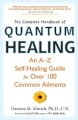 The Complete Handbook of Quantum Healing: An A-Z Self-Healing Guide for Over 100 Common Ailments