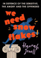 We Need Snowflakes: In defence of the sensitive, the angry and the offended. As featured on R4 Woman's Hour