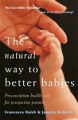 The Natural Way To Better Babies: Preconception Health Care For Prospective Parents: Francesca Naish & Janette Roberts [Paperback]