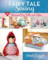 Fairy Tale Sewing: 20 Whimsical Toys, Dolls and Softies
