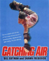 Catching Air: The Excitement and Daring of Individual Action Sports - Snowboarding, Skateboarding, BMX Biking, In-Line Skating